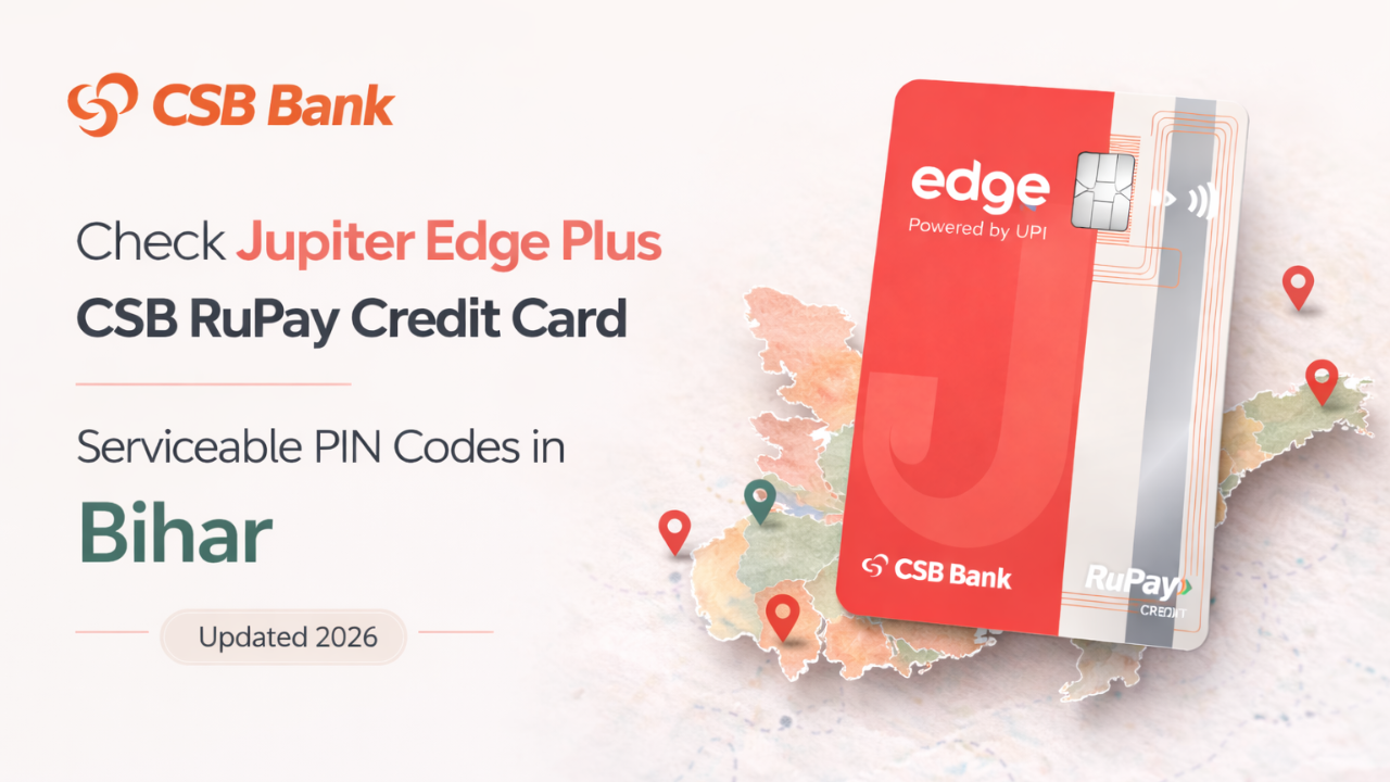 Check Jupiter Edge Plus CSB RuPay Credit Card Serviceable PIN Codes in Bihar (Updated 2026)