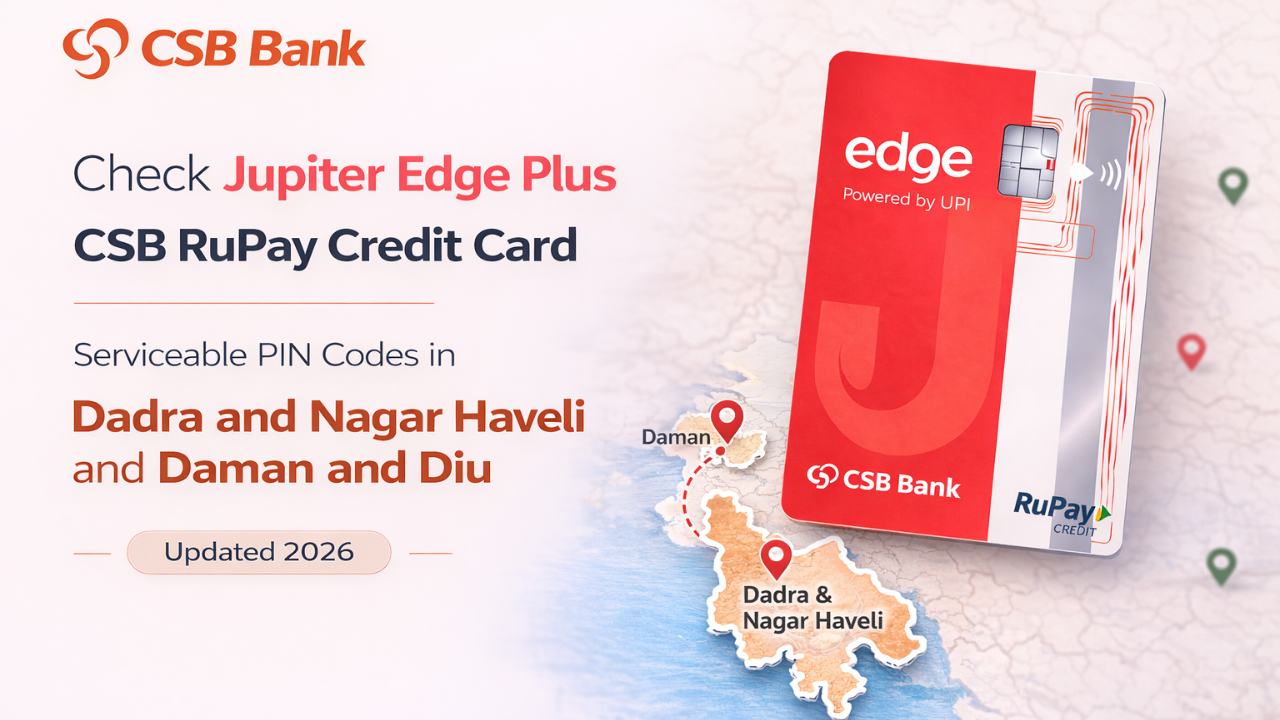 Check Jupiter Edge Plus CSB RuPay Credit Card Serviceable PIN Codes in Dadra and Nagar Haveli and Daman and Diu (Updated 2026)