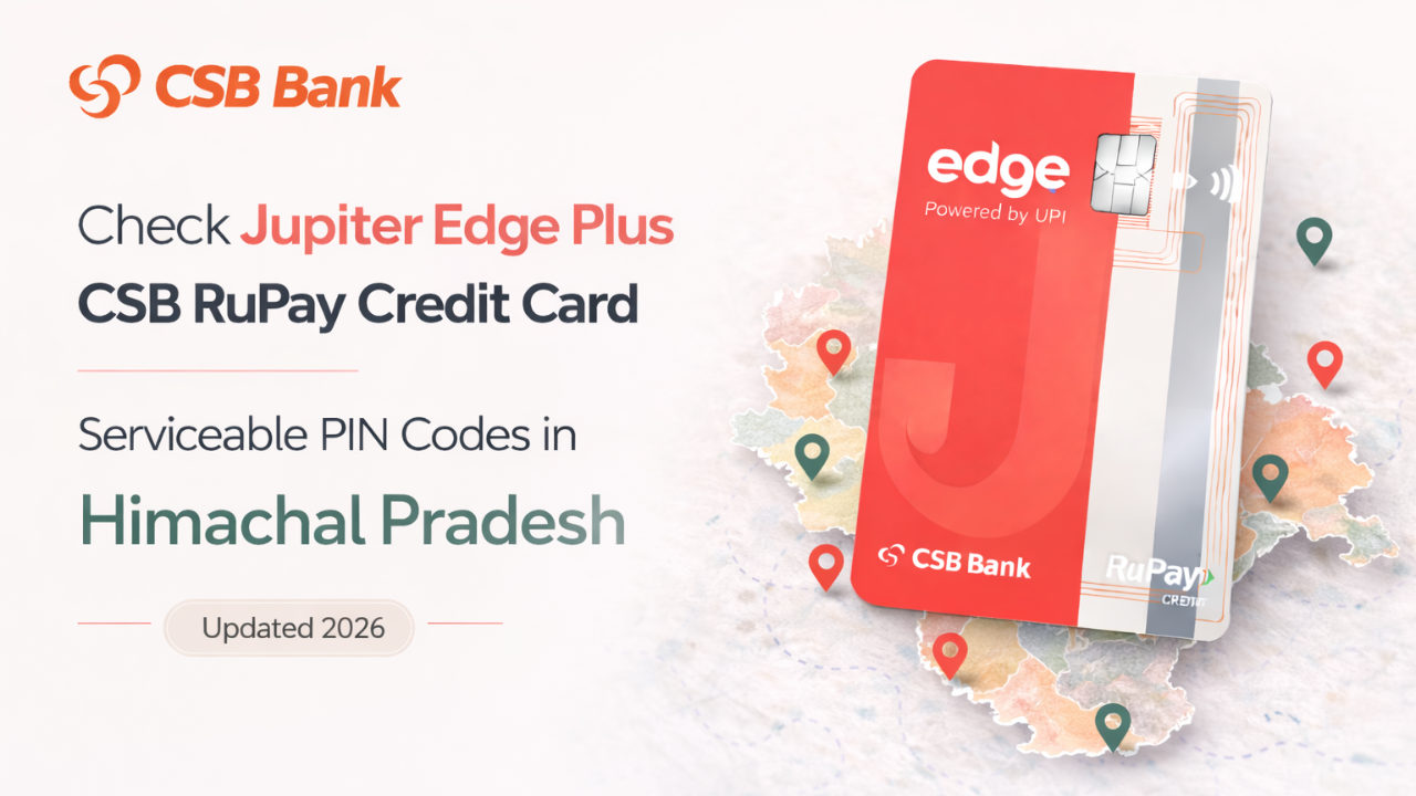Check Jupiter Edge Plus CSB RuPay Credit Card Serviceable PIN Codes in Himachal Pradesh (Updated 2026)
