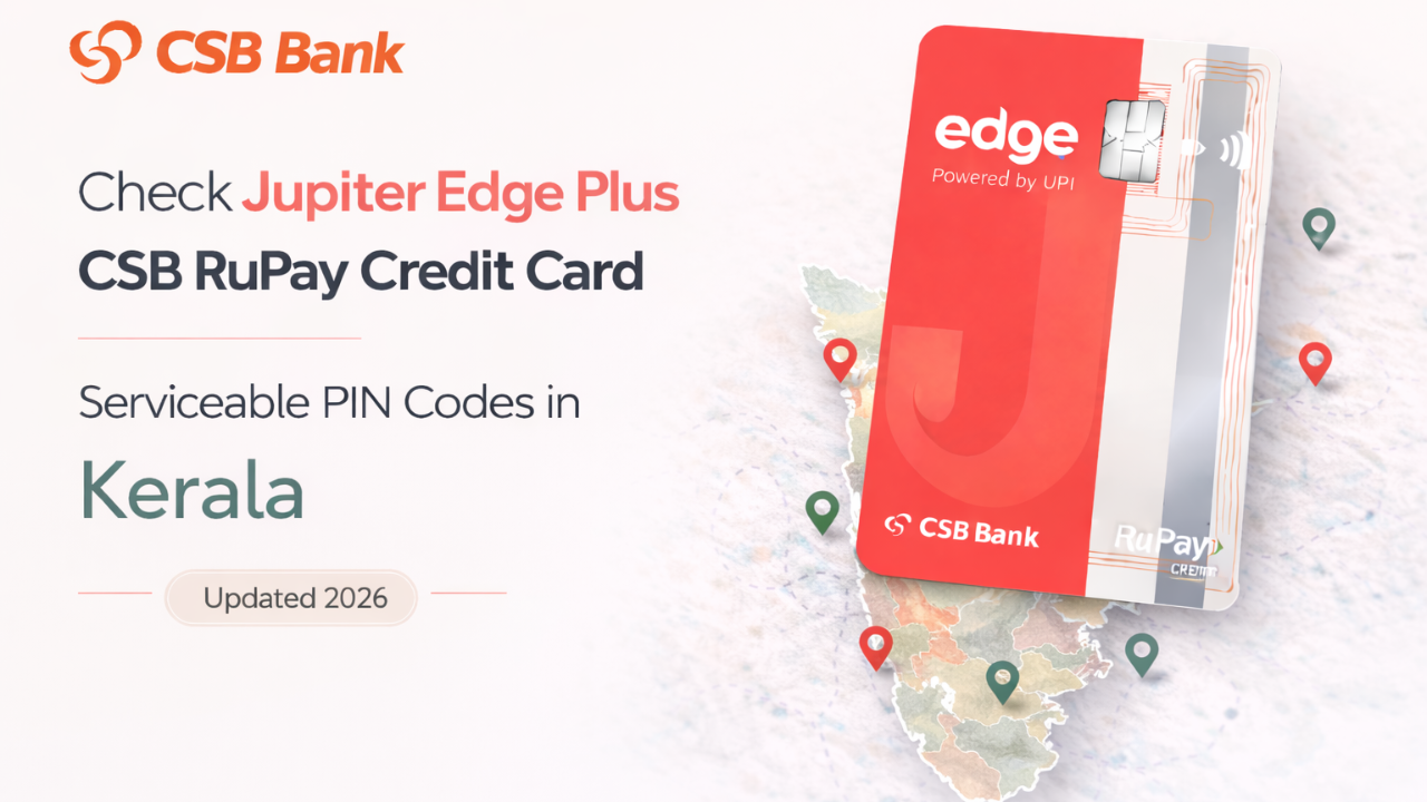 Check Jupiter Edge Plus CSB RuPay Credit Card Serviceable PIN Codes in Kerala (Updated 2026)