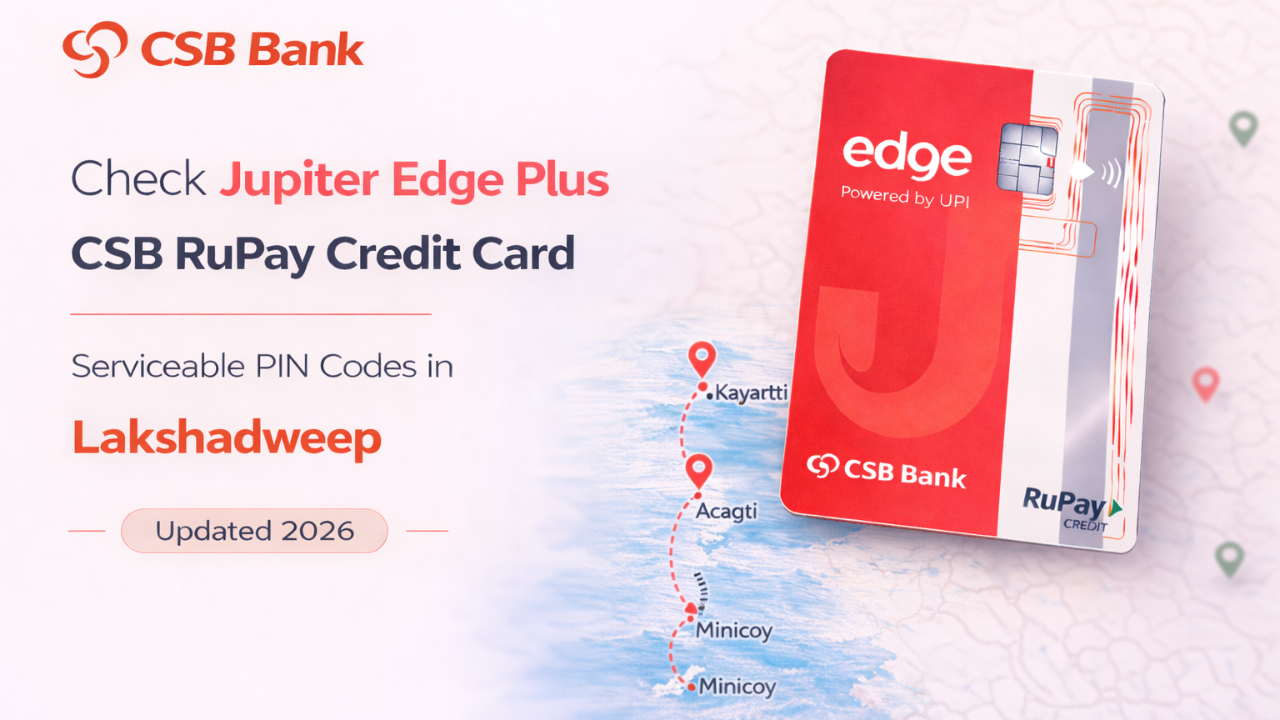 Check Jupiter Edge Plus CSB RuPay Credit Card Serviceable PIN Codes in Lakshadweep (Updated 2026)