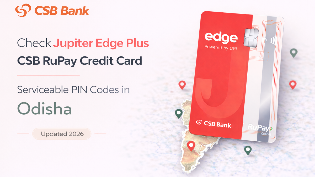 Check Jupiter Edge Plus CSB RuPay Credit Card Serviceable PIN Codes in Odisha (Updated 2026)