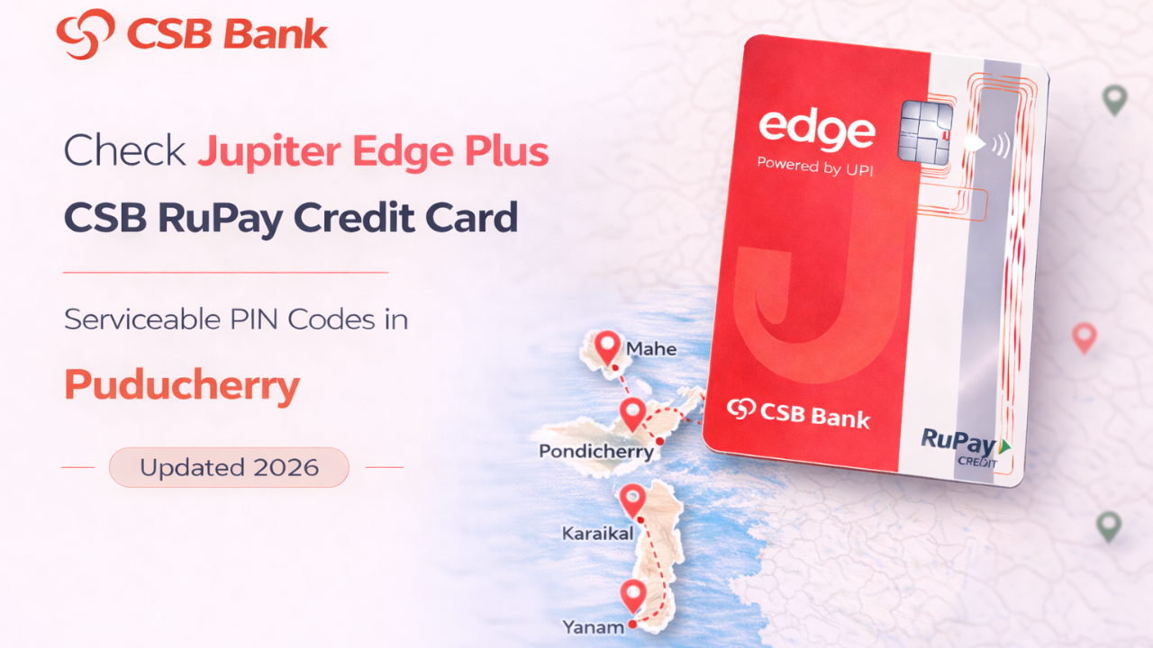 Check Jupiter Edge Plus CSB RuPay Credit Card Serviceable PIN Codes in Puducherry (Updated 2026)