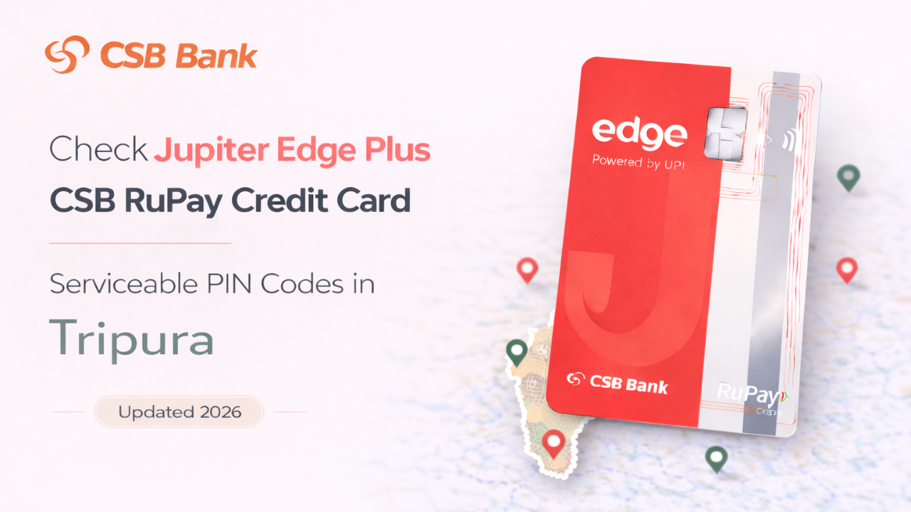 Check Jupiter Edge Plus CSB RuPay Credit Card Serviceable PIN Codes in Tripura (Updated 2026)